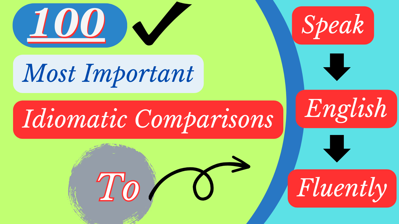 100 Most Important Idiomatic Comparisons to Speak English Fluently