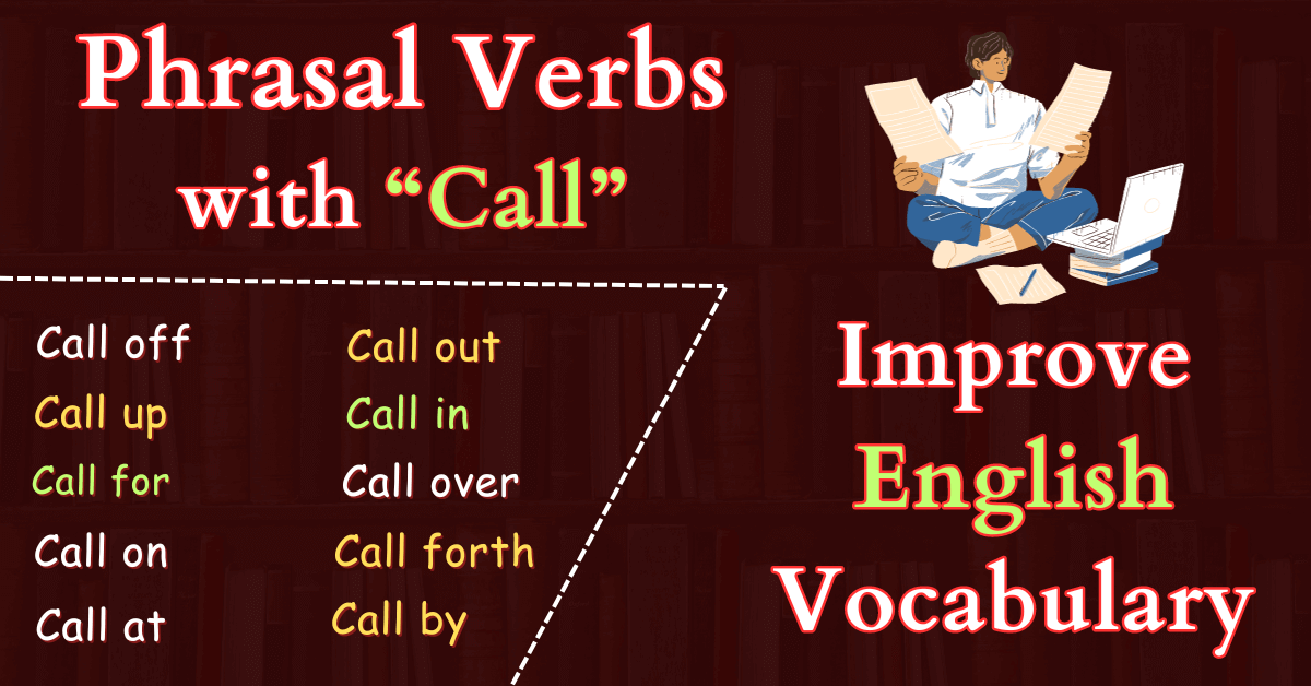 Phrasal verbs with Call - call off, call up, call for, call on, call at, call out, call in, call over, call forth, call by