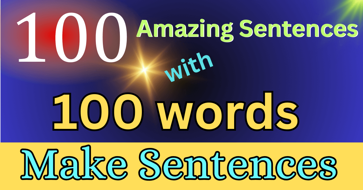 Make 100 Amazing Sentences with 100 Words