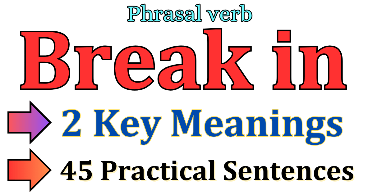 Master the Phrasal verb 'Break in' : 2 Key Meanings + 45 Practical Sentences