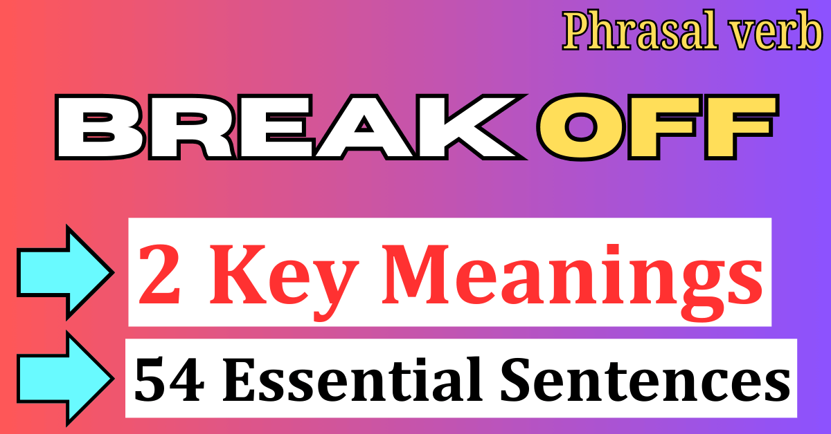 How to use Phrasal verb 'Break off' : 2 Key Meanings + 54 Sentences to speak Fluently